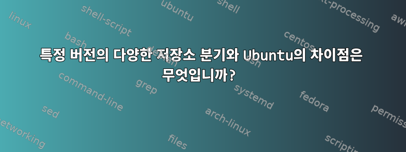 특정 버전의 다양한 저장소 분기와 Ubuntu의 차이점은 무엇입니까?