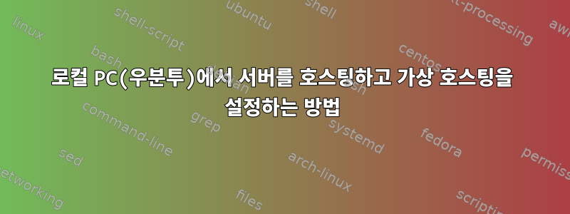 로컬 PC(우분투)에서 서버를 호스팅하고 가상 호스팅을 설정하는 방법