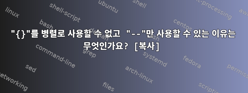 "{}"를 병렬로 사용할 수 없고 "--"만 사용할 수 있는 이유는 무엇인가요? [복사]