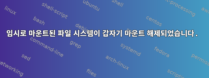 임시로 마운트된 파일 시스템이 갑자기 마운트 해제되었습니다.