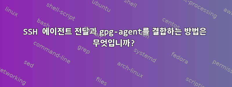 SSH 에이전트 전달과 gpg-agent를 결합하는 방법은 무엇입니까?