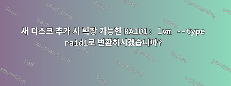 새 디스크 추가 시 확장 가능한 RAID1: lvm --type raid1로 변환하시겠습니까?