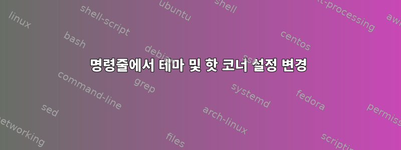 명령줄에서 테마 및 핫 코너 설정 변경