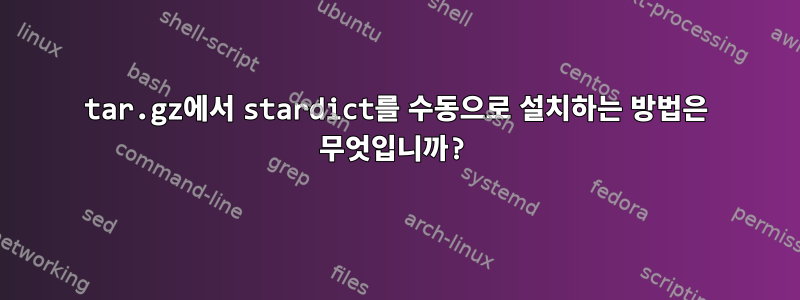 tar.gz에서 stardict를 수동으로 설치하는 방법은 무엇입니까?