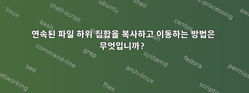 연속된 파일 하위 집합을 복사하고 이동하는 방법은 무엇입니까?