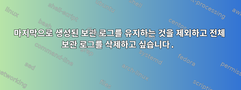 마지막으로 생성된 보관 로그를 유지하는 것을 제외하고 전체 보관 로그를 삭제하고 싶습니다.