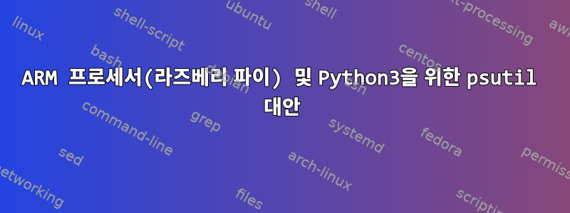 ARM 프로세서(라즈베리 파이) 및 Python3을 위한 psutil 대안