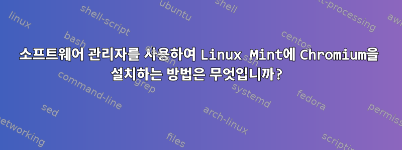 소프트웨어 관리자를 사용하여 Linux Mint에 Chromium을 설치하는 방법은 무엇입니까?