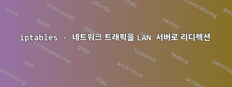 iptables - 네트워크 트래픽을 LAN 서버로 리디렉션