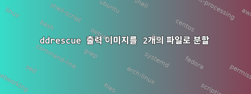 ddrescue 출력 이미지를 2개의 파일로 분할