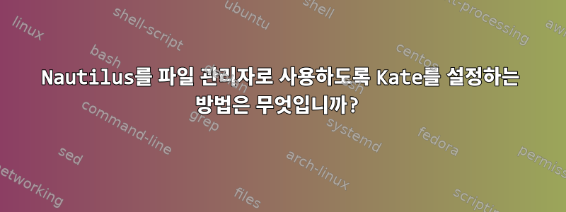 Nautilus를 파일 관리자로 사용하도록 Kate를 설정하는 방법은 무엇입니까?