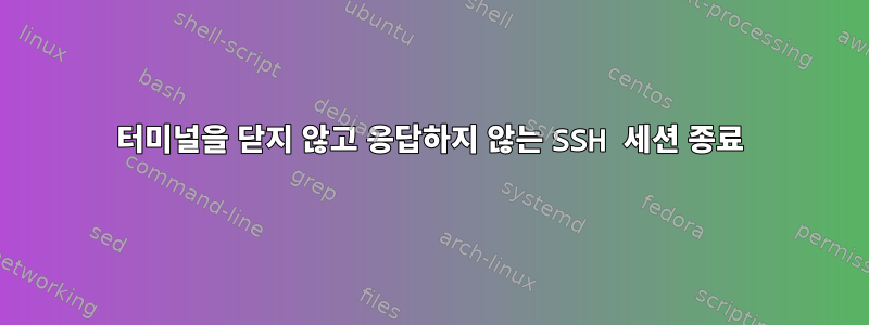 터미널을 닫지 않고 응답하지 않는 SSH 세션 종료