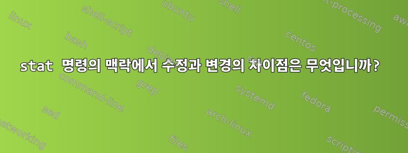 stat 명령의 맥락에서 수정과 변경의 차이점은 무엇입니까?