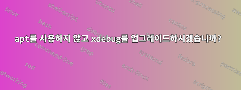 apt를 사용하지 않고 xdebug를 업그레이드하시겠습니까?