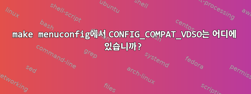 make menuconfig에서 CONFIG_COMPAT_VDSO는 어디에 있습니까?