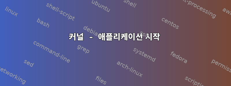 커널 - 애플리케이션 시작