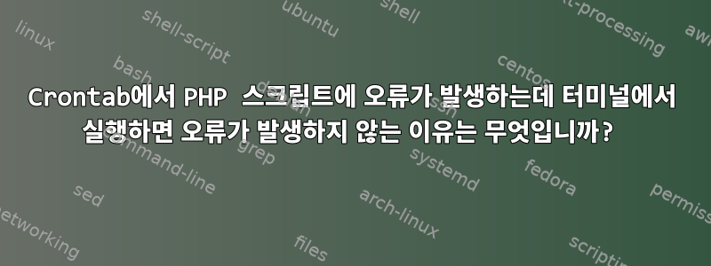 Crontab에서 PHP 스크립트에 오류가 발생하는데 터미널에서 실행하면 오류가 발생하지 않는 이유는 무엇입니까?