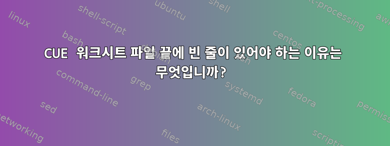 CUE 워크시트 파일 끝에 빈 줄이 있어야 하는 이유는 무엇입니까?