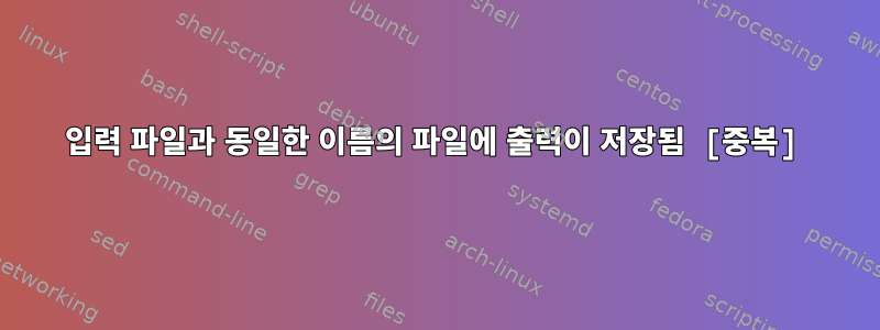 입력 파일과 동일한 이름의 파일에 출력이 저장됨 [중복]