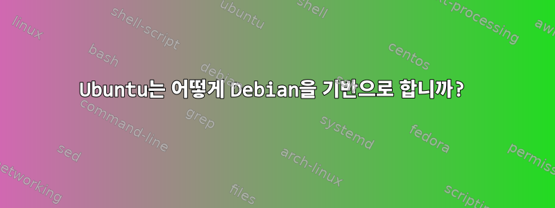 Ubuntu는 어떻게 Debian을 기반으로 합니까?