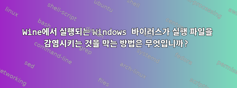 Wine에서 실행되는 Windows 바이러스가 실행 파일을 감염시키는 것을 막는 방법은 무엇입니까?