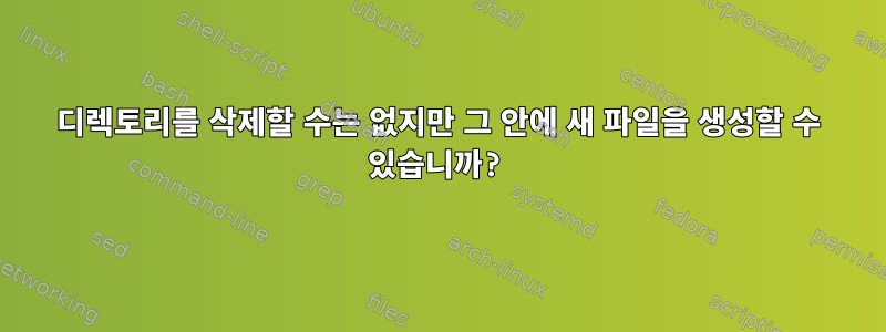 디렉토리를 삭제할 수는 없지만 그 안에 새 파일을 생성할 수 있습니까?