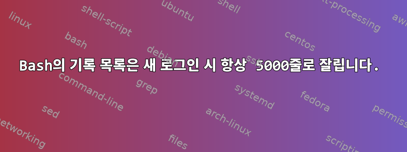 Bash의 기록 목록은 새 로그인 시 항상 5000줄로 잘립니다.