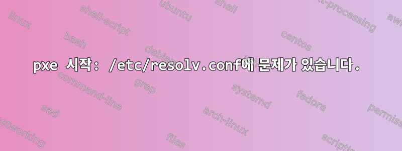 pxe 시작: /etc/resolv.conf에 문제가 있습니다.