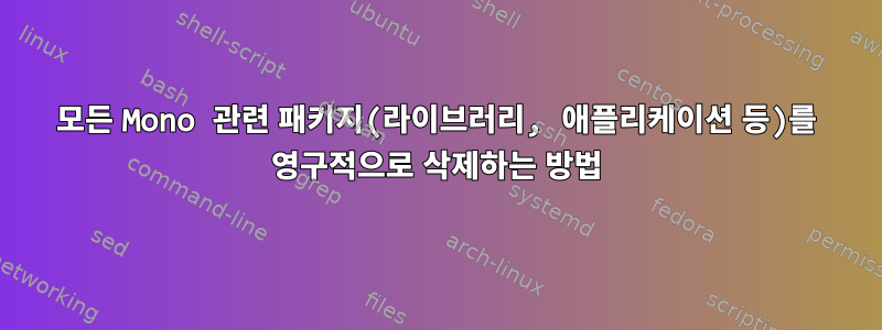 모든 Mono 관련 패키지(라이브러리, 애플리케이션 등)를 영구적으로 삭제하는 방법