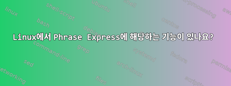 Linux에서 Phrase Express에 해당하는 기능이 있나요?