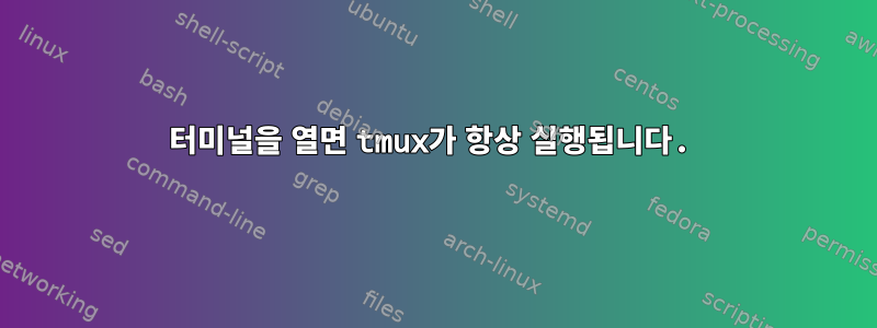 터미널을 열면 tmux가 항상 실행됩니다.