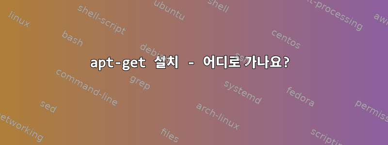 apt-get 설치 - 어디로 가나요?