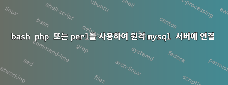 bash php 또는 perl을 사용하여 원격 mysql 서버에 연결