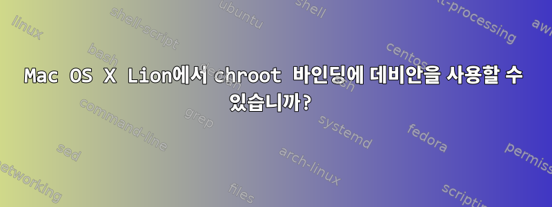 Mac OS X Lion에서 chroot 바인딩에 데비안을 사용할 수 있습니까?