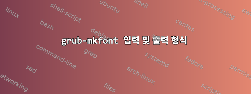 grub-mkfont 입력 및 출력 형식