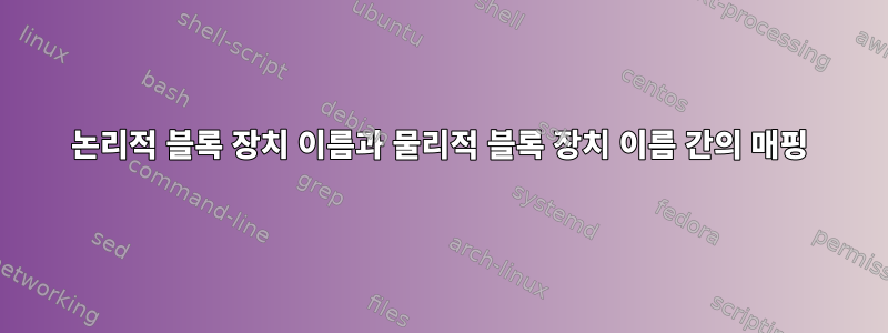 논리적 블록 장치 이름과 물리적 블록 장치 이름 간의 매핑