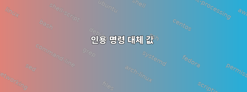 인용 명령 대체 값