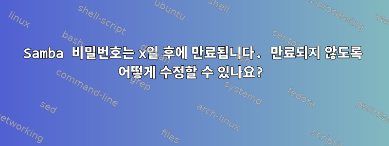 Samba 비밀번호는 x일 후에 만료됩니다. 만료되지 않도록 어떻게 수정할 수 있나요?