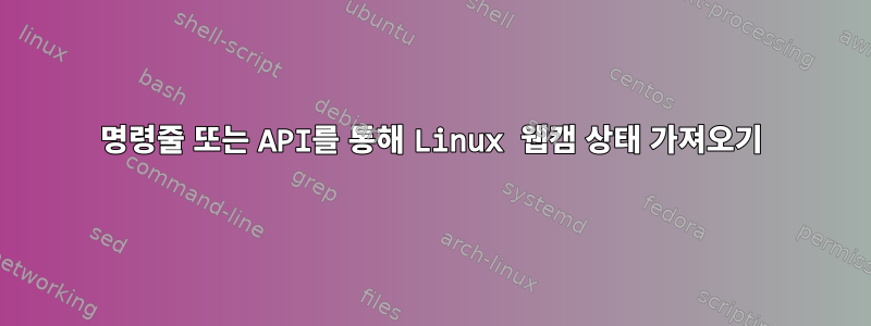 명령줄 또는 API를 통해 Linux 웹캠 상태 가져오기