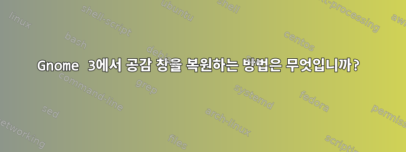 Gnome 3에서 공감 창을 복원하는 방법은 무엇입니까?