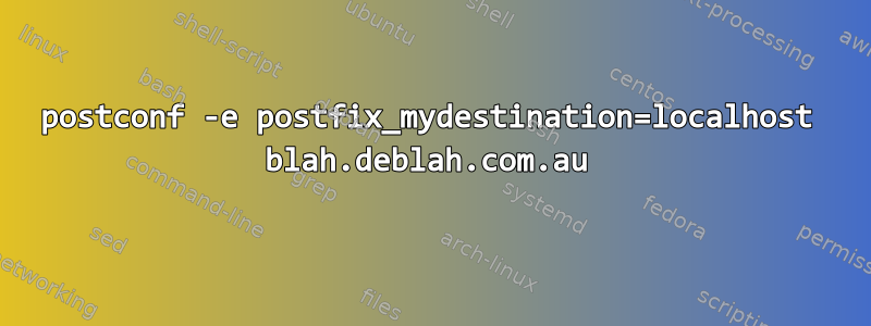 postconf -e postfix_mydestination=localhost blah.deblah.com.au