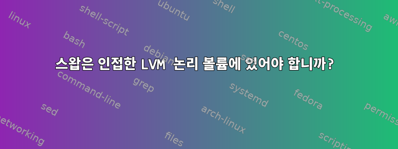 스왑은 인접한 LVM 논리 볼륨에 있어야 합니까?