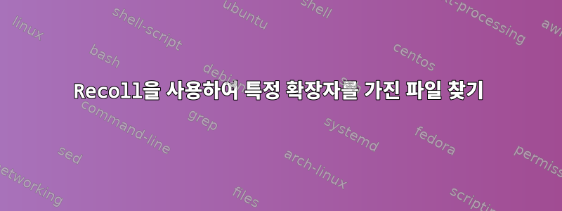 Recoll을 사용하여 특정 확장자를 가진 파일 찾기