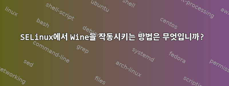 SELinux에서 Wine을 작동시키는 방법은 무엇입니까?