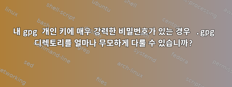 내 gpg 개인 키에 매우 강력한 비밀번호가 있는 경우 .gpg 디렉토리를 얼마나 무모하게 다룰 수 있습니까?