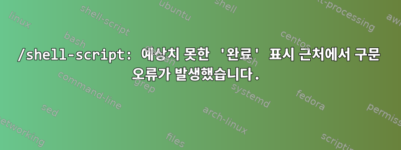 /shell-script: 예상치 못한 '완료' 표시 근처에서 구문 오류가 발생했습니다.