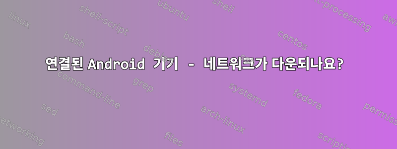 연결된 Android 기기 - 네트워크가 다운되나요?