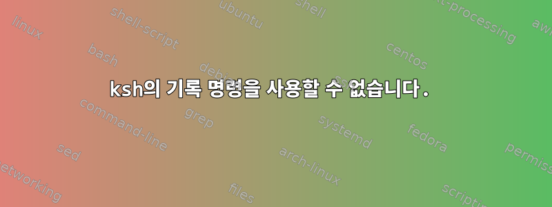 ksh의 기록 명령을 사용할 수 없습니다.