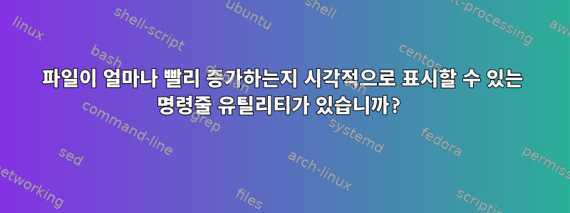 파일이 얼마나 빨리 증가하는지 시각적으로 표시할 수 있는 명령줄 유틸리티가 있습니까?