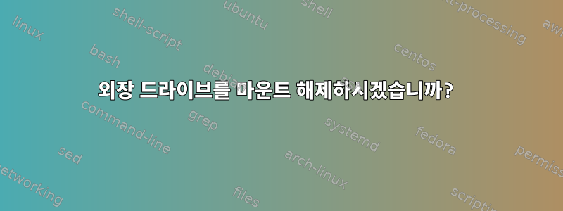 외장 드라이브를 마운트 해제하시겠습니까?